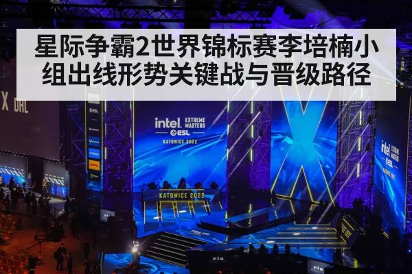 星际争霸2世界锦标赛李培楠小组出线形势关键战与晋级路径
